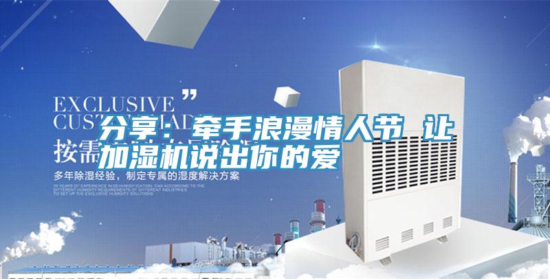 分享：牽手浪漫情人節 讓加濕機說出你的愛