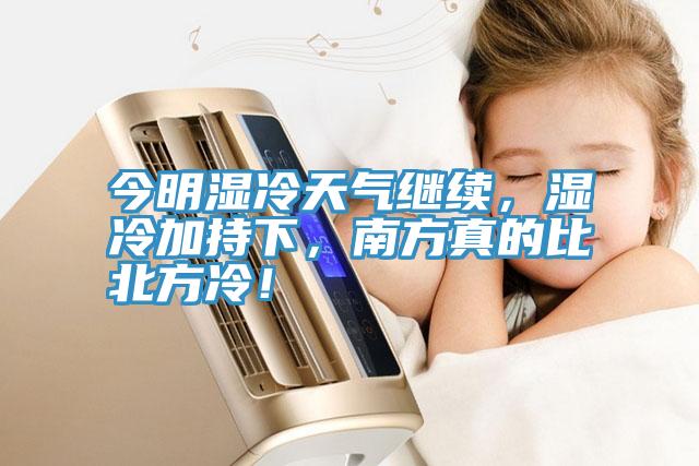 今明濕冷天氣繼續，濕冷加持下，南方真的比北方冷！