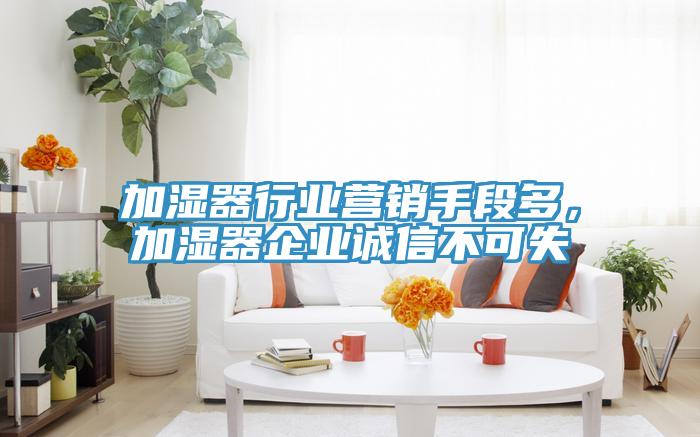 加濕器行業營銷手段多，加濕器企業誠信不可失