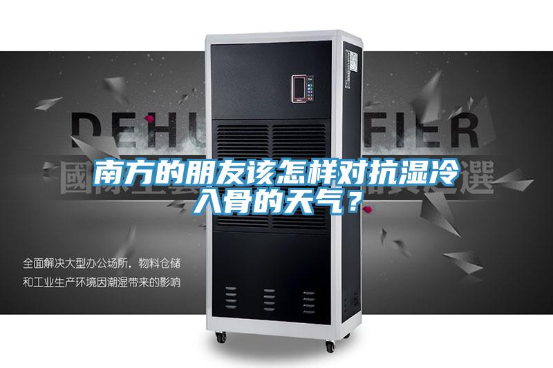 南方的朋友該怎樣對抗濕冷入骨的天氣？