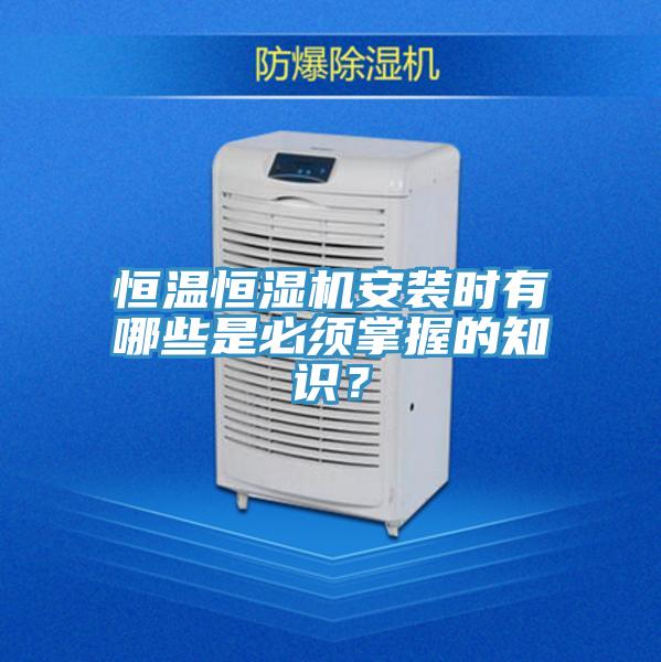 恒溫恒濕機安裝時有哪些是必須掌握的知識？