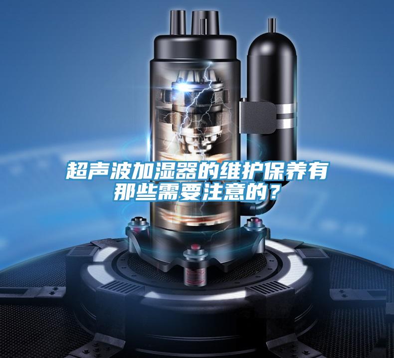 超聲波加濕器的維護保養有那些需要注意的？