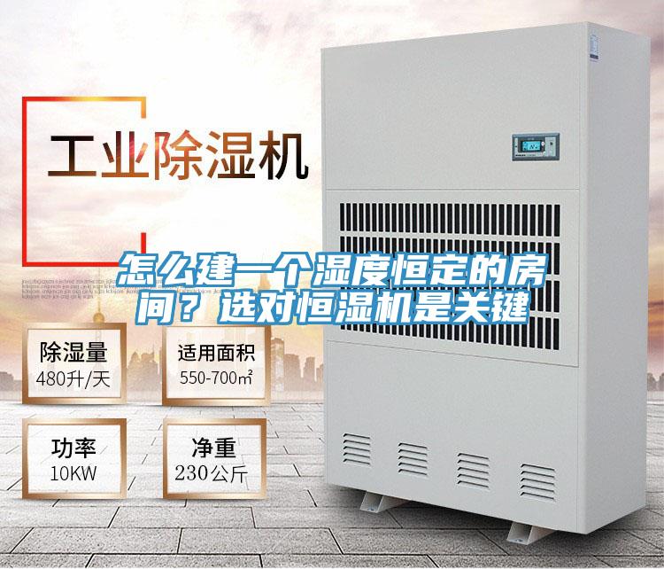 怎麽建一個濕度恒定的房間？選對恒濕機是關鍵