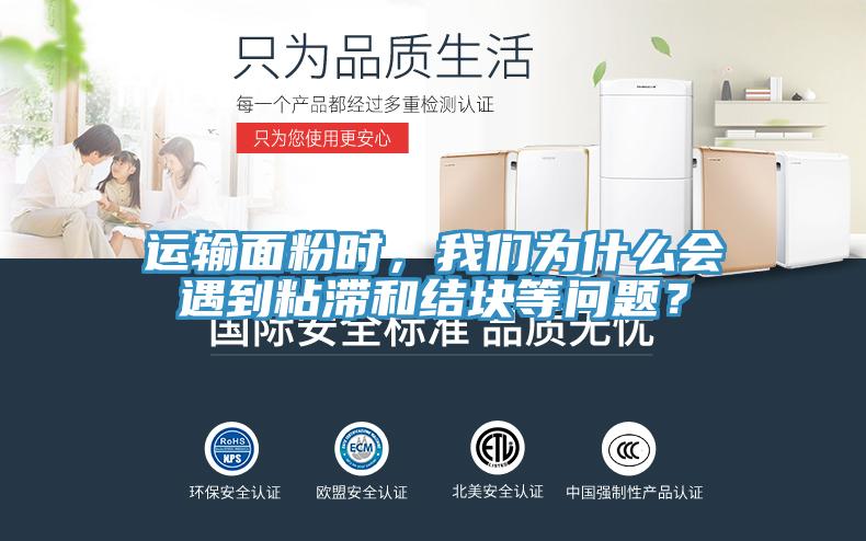 運輸麵粉時，草莓视频APP在线為什麽會遇到粘滯和結塊等問題？