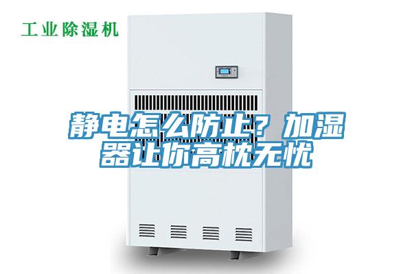 靜電怎麽防止？加濕器讓你高枕無憂