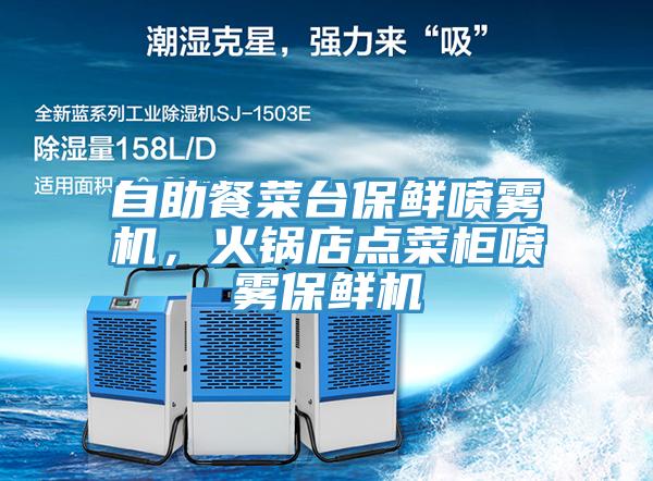 自助餐菜台保鮮噴霧機，火鍋店點菜櫃噴霧保鮮機