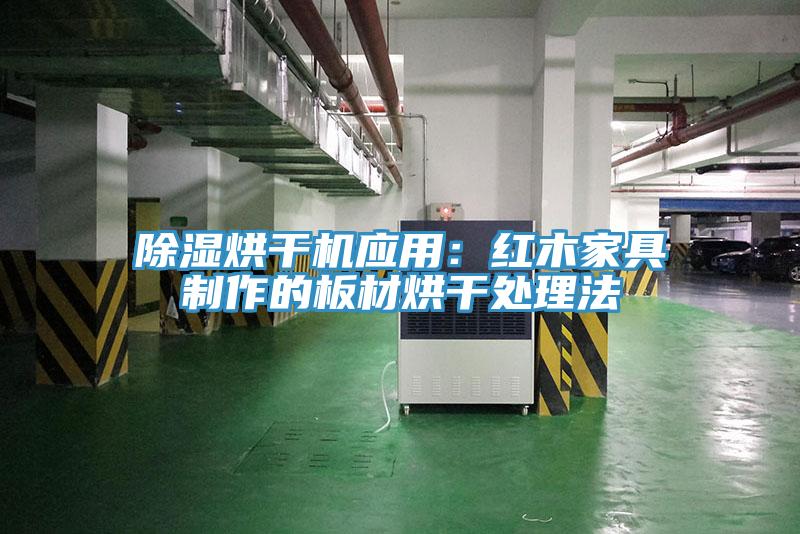 除濕烘幹機應用：紅木家具製作的板材烘幹處理法