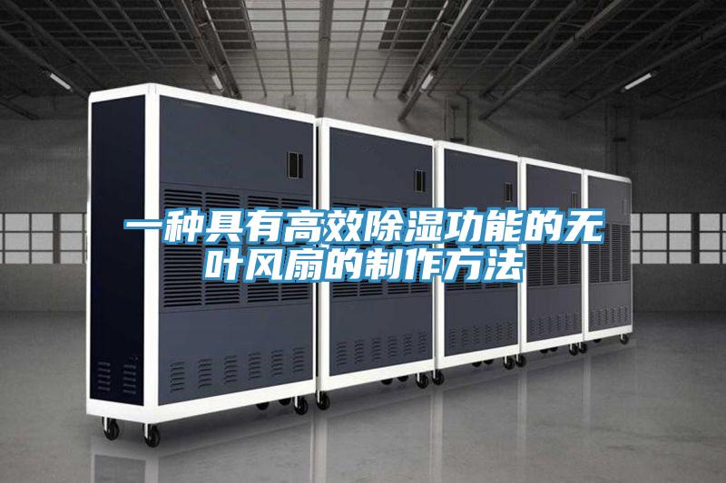 一種具有高效除濕功能的無葉風扇的製作方法