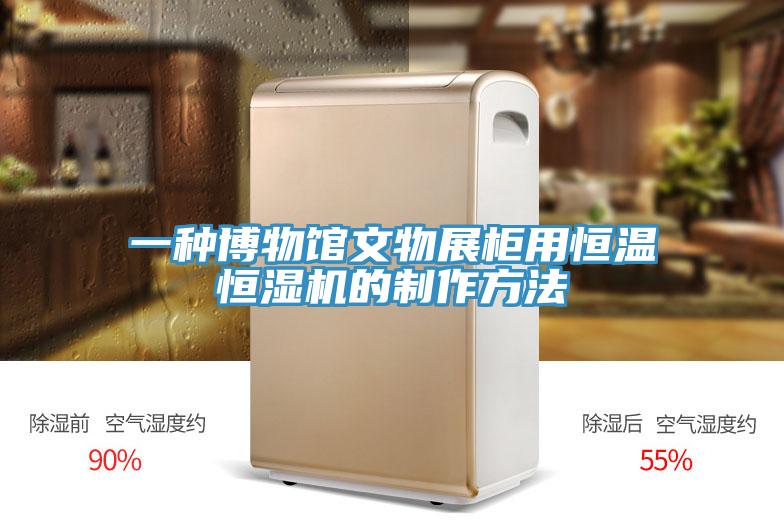 一種博物館文物展櫃用恒溫恒濕機的製作方法