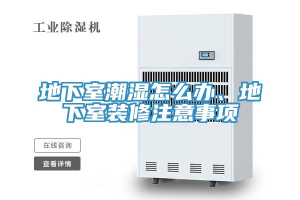 地下室潮濕怎麽辦、地下室裝修注意事項