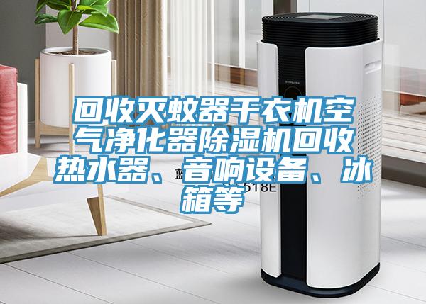 回收滅蚊器幹衣機空氣淨化器草莓小视频黄色回收熱水器、音響設備、冰箱等