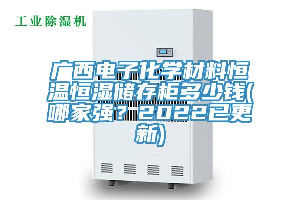 廣西電子化學材料恒溫恒濕儲存櫃多少錢(哪家強？2022已更新)