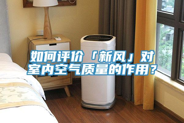 如何評價「新風」對室內空氣質量的作用？