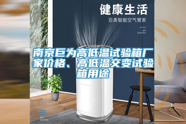 南京巨為高低溫試驗箱廠家價格、高低溫交變試驗箱用途