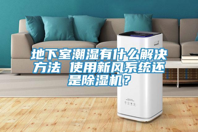 地下室潮濕有什麽解決方法 使用新風係統還是草莓小视频黄色？