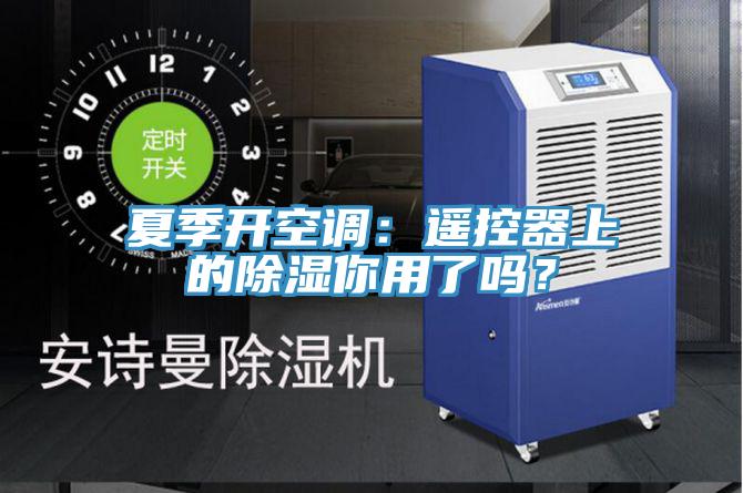 夏季開空調：遙控器上的除濕你用了嗎？