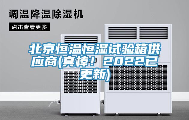 北京恒溫恒濕試驗箱供應商(真棒！2022已更新)