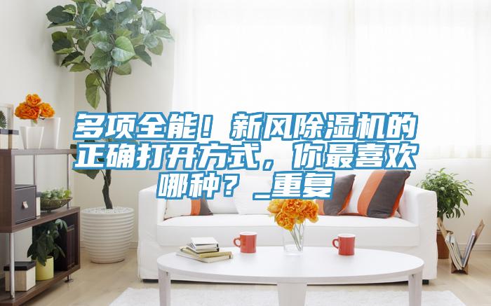 多項全能！新風草莓小视频黄色的正確打開方式，你最喜歡哪種？_重複