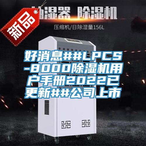 好消息##LPCS-8000草莓小视频黄色用戶手冊2022已更新##公司上市