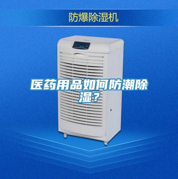 醫藥用品如何防潮除濕？
