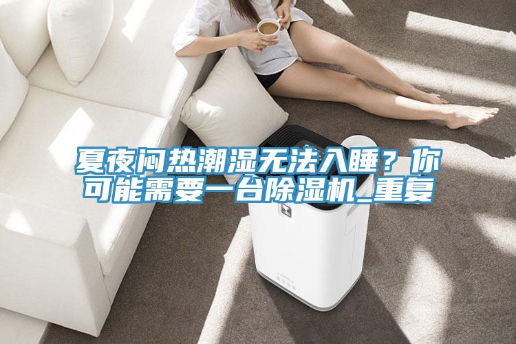 夏夜悶熱潮濕無法入睡？你可能需要一台草莓小视频黄色_重複