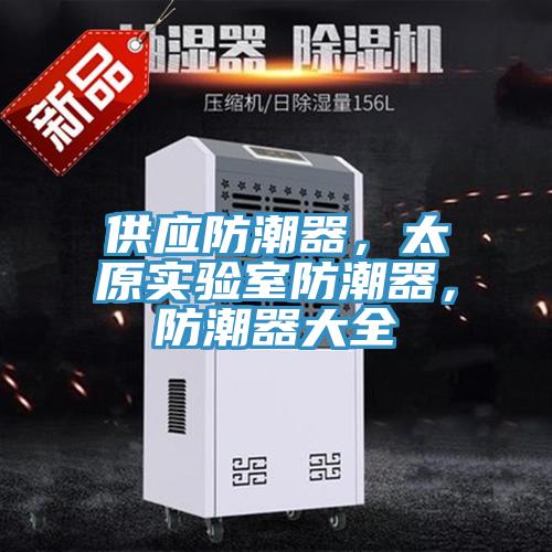 供應防潮器，太原實驗室防潮器，防潮器大全