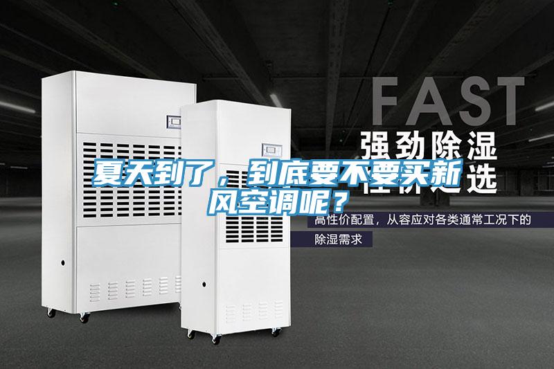 夏天到了，到底要不要買新風空調呢？