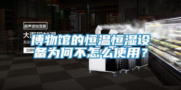 博物館的恒溫恒濕設備為何不怎麽使用？