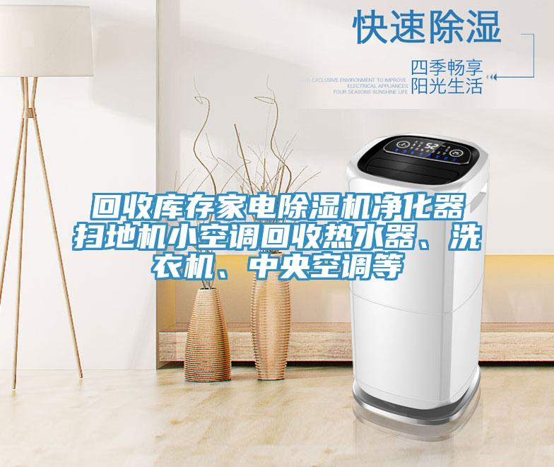 回收庫存家電草莓小视频黄色淨化器掃地機小空調回收熱水器、洗衣機、中央空調等