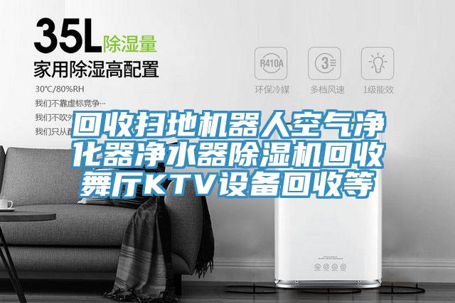 回收掃地機器人空氣淨化器淨水器草莓小视频黄色回收舞廳KTV設備回收等