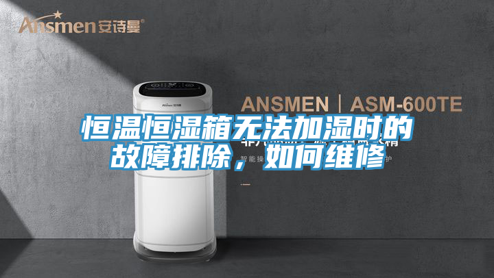 恒溫恒濕箱無法加濕時的故障排除，如何維修