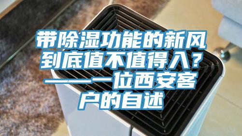 帶除濕功能的新風到底值不值得入？——一位西安客戶的自述