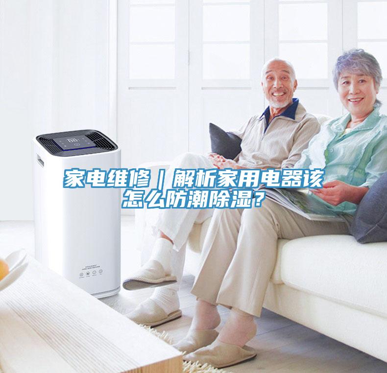 家電維修｜解析家用電器該怎麽防潮除濕？