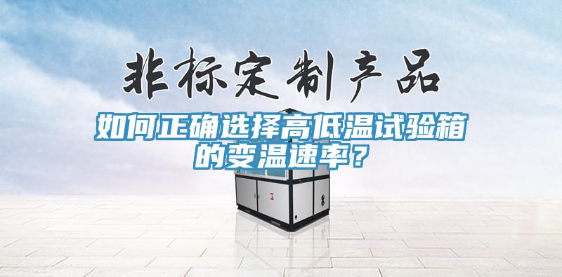 如何正確選擇高低溫試驗箱的變溫速率？