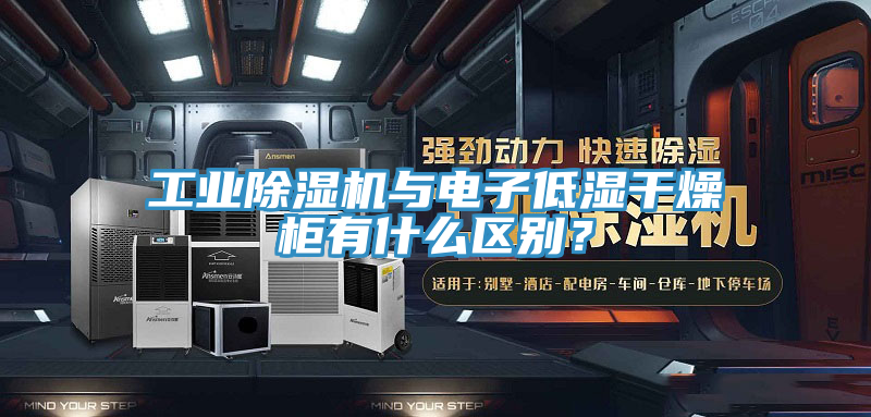 工業草莓小视频黄色與電子低濕幹燥櫃有什麽區別？