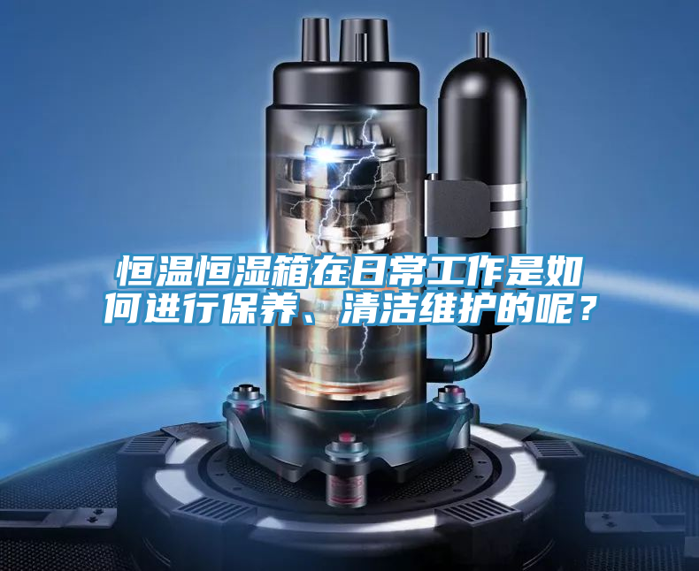 恒溫恒濕箱在日常工作是如何進行保養、清潔維護的呢？