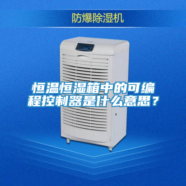 恒溫恒濕箱中的可編程控製器是什麽意思？