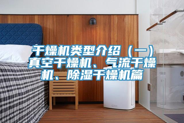 幹燥機類型介紹（一）真空幹燥機、氣流幹燥機、除濕幹燥機篇