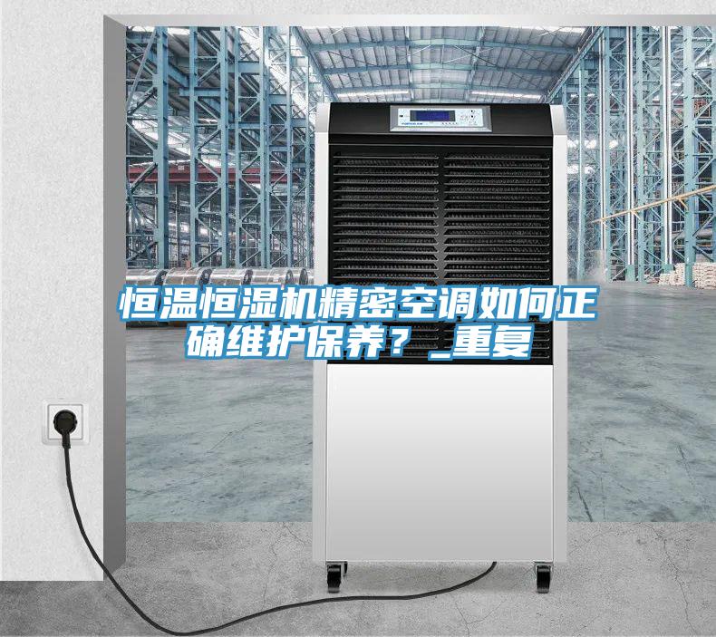 恒溫恒濕機精密空調如何正確維護保養？_重複
