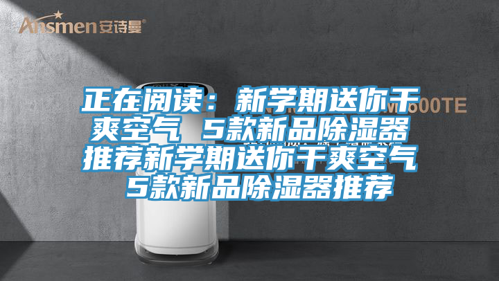 正在閱讀：新學期送你幹爽空氣 5款新品除濕器推薦新學期送你幹爽空氣 5款新品除濕器推薦