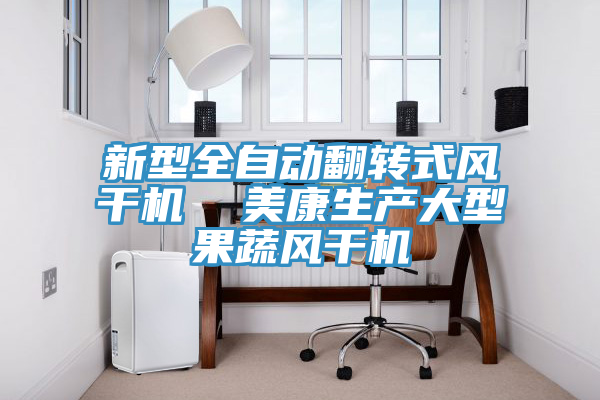 新型全自動翻轉式風幹機 美康生產大型果蔬風幹機