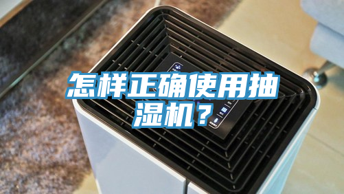 怎樣正確使用抽濕機？