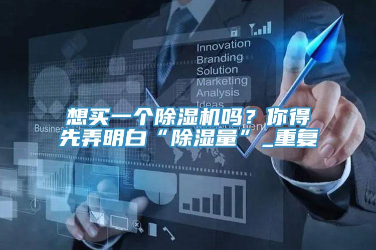 想買一個草莓小视频黄色嗎？你得先弄明白“除濕量”_重複