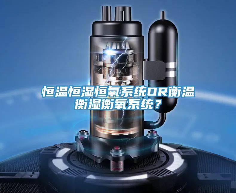 恒溫恒濕恒氧係統OR衡溫衡濕衡氧係統？