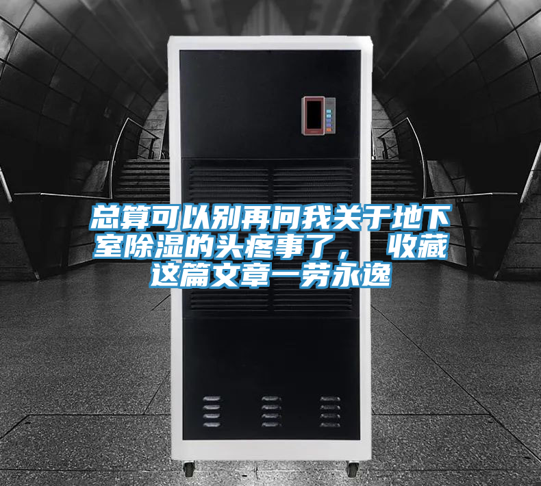 總算可以別再問我關於地下室除濕的頭疼事了， 收藏這篇文章一勞永逸