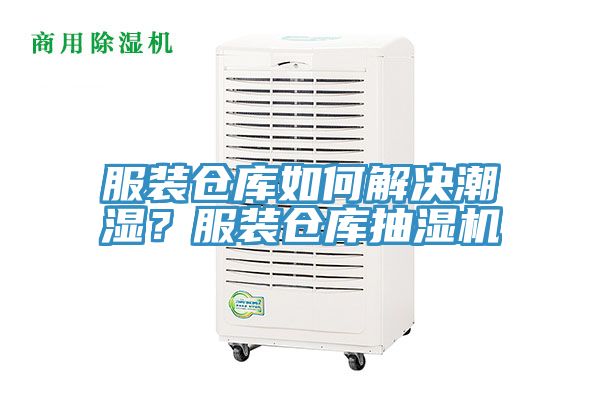 服裝倉庫如何解決潮濕？服裝倉庫抽濕機