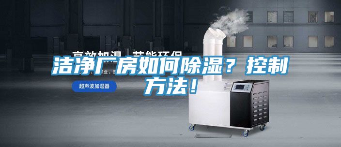 潔淨廠房如何除濕？控製方法！