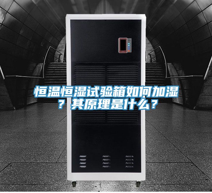 恒溫恒濕試驗箱如何加濕？其原理是什麽？