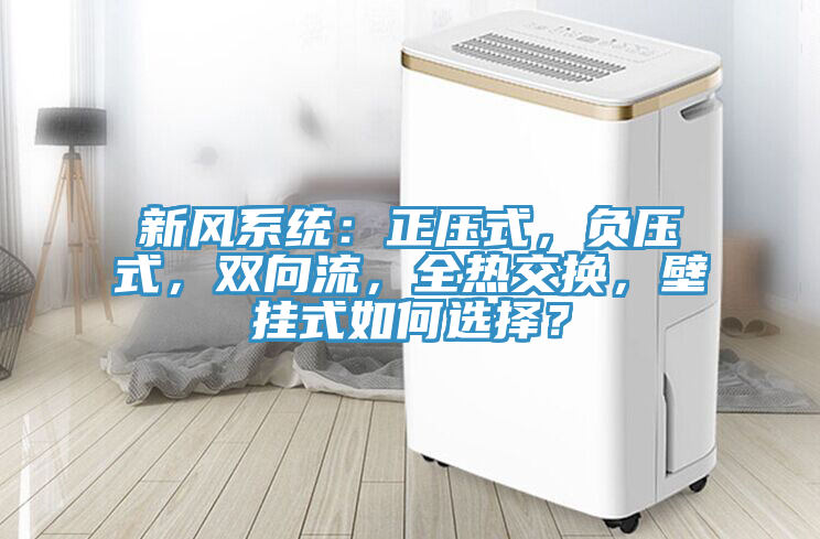 新風係統：正壓式，負壓式，雙向流，全熱交換，壁掛式如何選擇？
