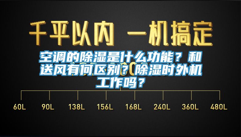 空調的除濕是什麽功能？和送風有何區別？除濕時外機工作嗎？